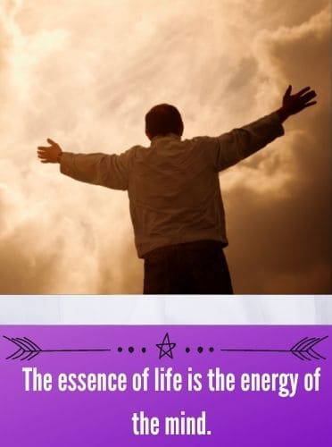 The essence of life is the energy of the mind.